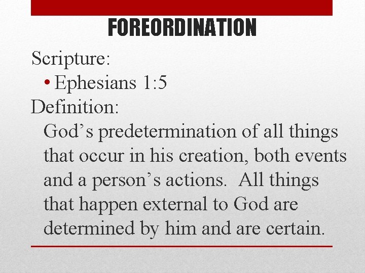 FOREORDINATION Scripture: • Ephesians 1: 5 Definition: God’s predetermination of all things that occur