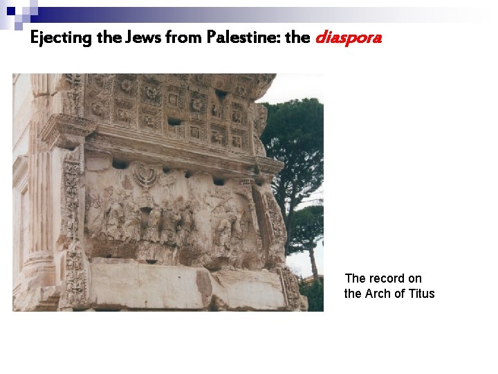 Ejecting the Jews from Palestine: the diaspora The record on the Arch of Titus