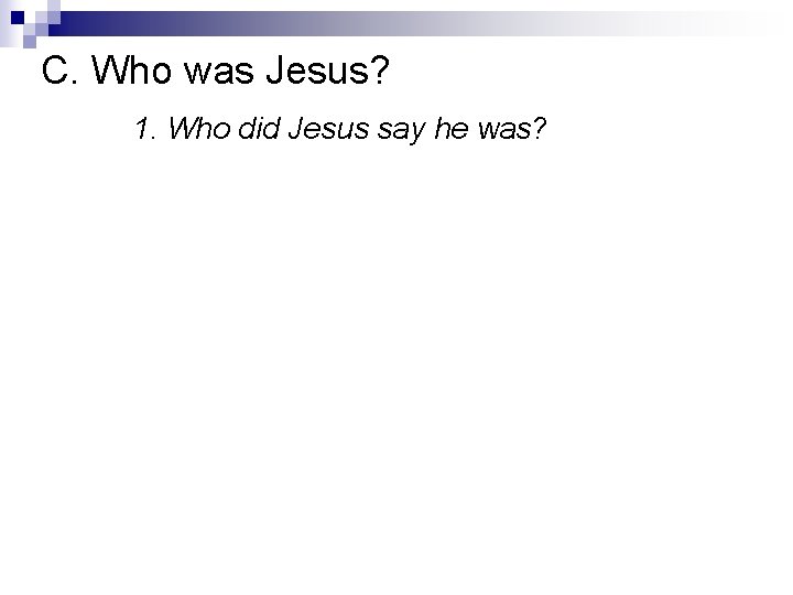C. Who was Jesus? 1. Who did Jesus say he was? 