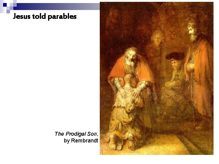 Jesus told parables The Prodigal Son, by Rembrandt 