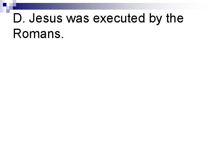 D. Jesus was executed by the Romans. 