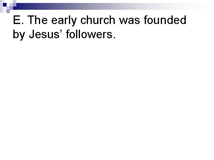 E. The early church was founded by Jesus’ followers. 