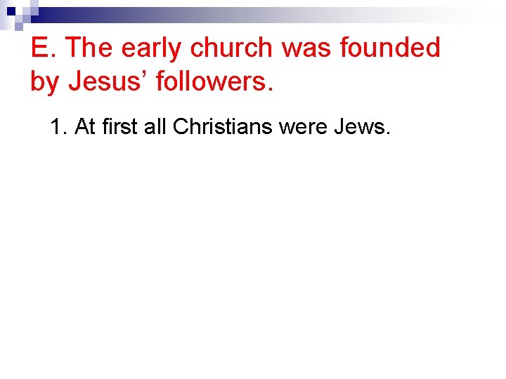 E. The early church was founded by Jesus’ followers. 1. At first all Christians