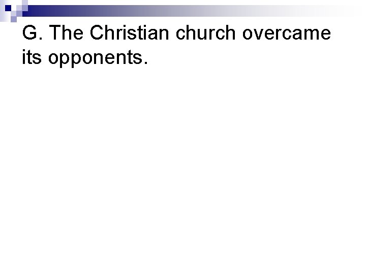 G. The Christian church overcame its opponents. 