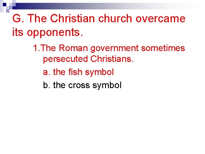 G. The Christian church overcame its opponents. 1. The Roman government sometimes persecuted Christians.