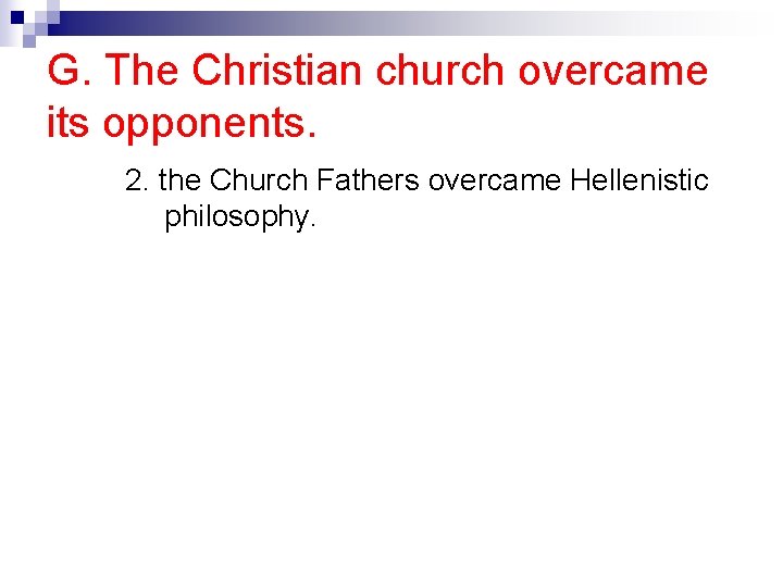 G. The Christian church overcame its opponents. 2. the Church Fathers overcame Hellenistic philosophy.