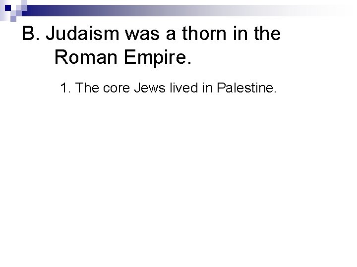 B. Judaism was a thorn in the Roman Empire. 1. The core Jews lived