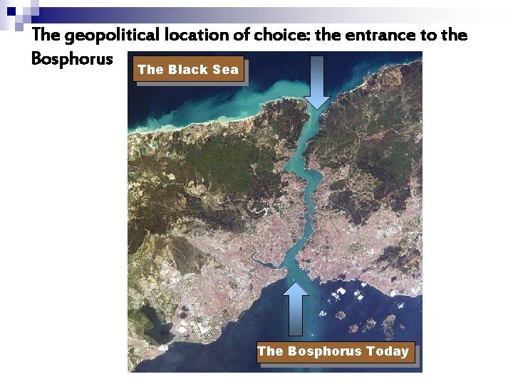 The geopolitical location of choice: the entrance to the Bosphorus The Black Sea The