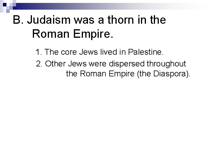 B. Judaism was a thorn in the Roman Empire. 1. The core Jews lived