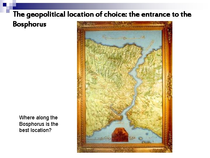 The geopolitical location of choice: the entrance to the Bosphorus Where along the Bosphorus