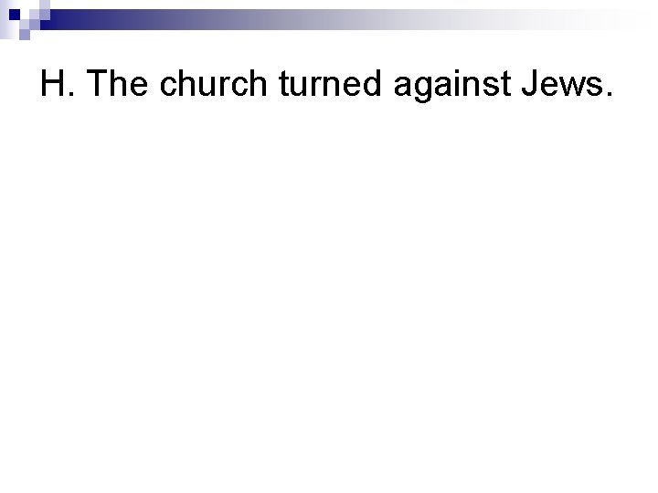 H. The church turned against Jews. 