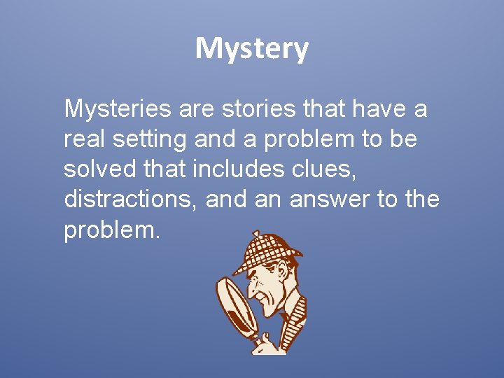 Mystery Mysteries are stories that have a real setting and a problem to be