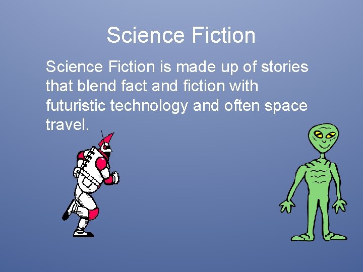 Science Fiction is made up of stories that blend fact and fiction with futuristic