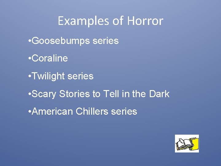 Examples of Horror • Goosebumps series • Coraline • Twilight series • Scary Stories