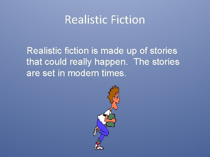 Realistic Fiction Realistic fiction is made up of stories that could really happen. The