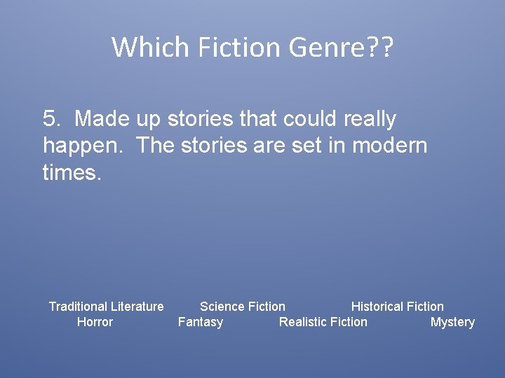 Which Fiction Genre? ? 5. Made up stories that could really happen. The stories