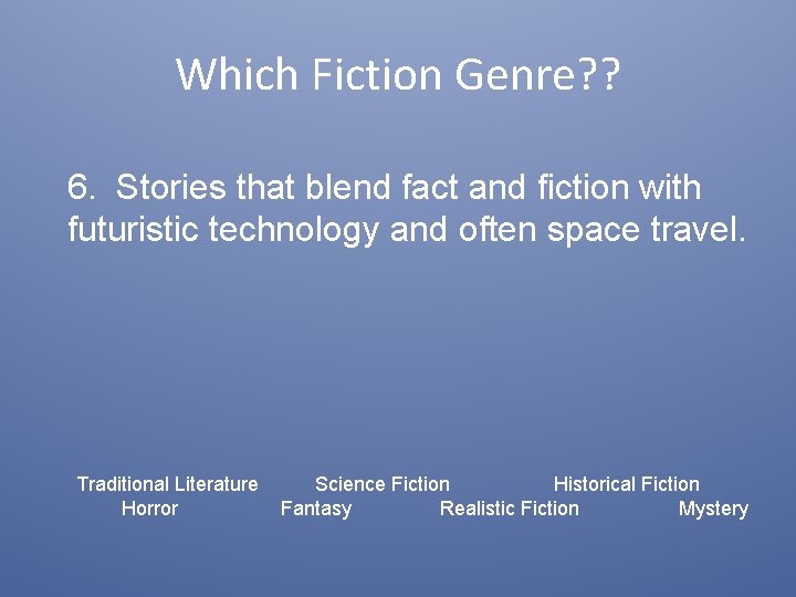 Which Fiction Genre? ? 6. Stories that blend fact and fiction with futuristic technology