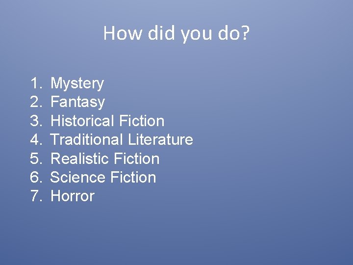 How did you do? 1. 2. 3. 4. 5. 6. 7. Mystery Fantasy Historical