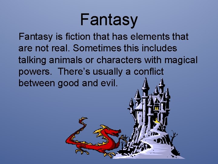 Fantasy is fiction that has elements that are not real. Sometimes this includes talking