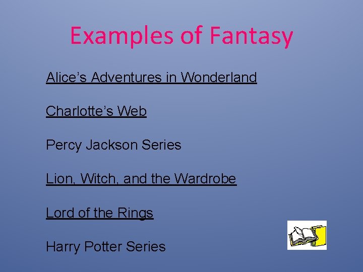 Examples of Fantasy Alice’s Adventures in Wonderland Charlotte’s Web Percy Jackson Series Lion, Witch,