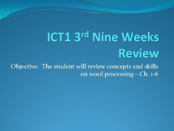 rd ICT 1 3 Nine Weeks Review Objective: The student will review concepts and