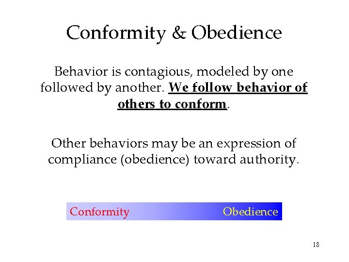 Conformity & Obedience Behavior is contagious, modeled by one followed by another. We follow