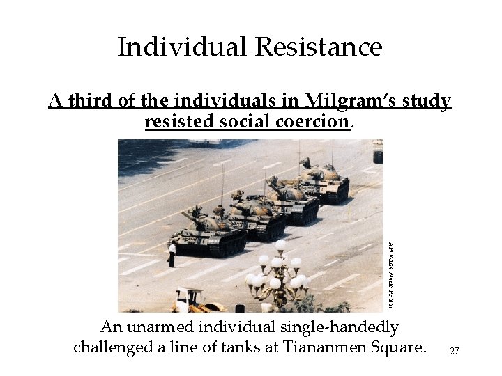 Individual Resistance A third of the individuals in Milgram’s study resisted social coercion. AP/