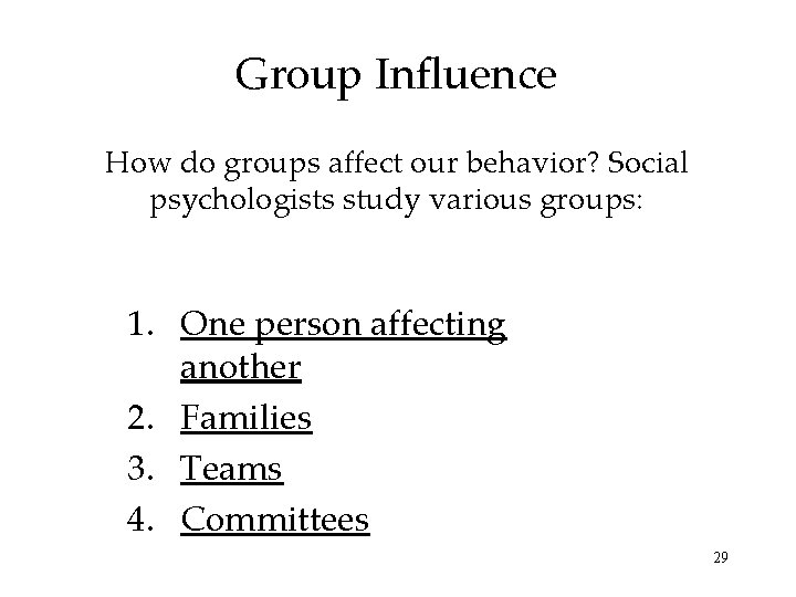 Group Influence How do groups affect our behavior? Social psychologists study various groups: 1.