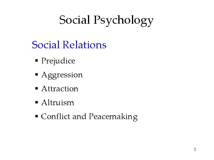 Social Psychology Social Relations § Prejudice § Aggression § Attraction § Altruism § Conflict