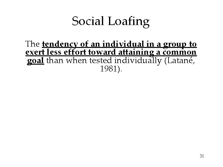 Social Loafing The tendency of an individual in a group to exert less effort