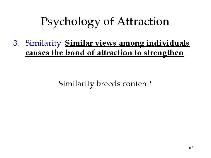 Psychology of Attraction 3. Similarity: Similar views among individuals causes the bond of attraction