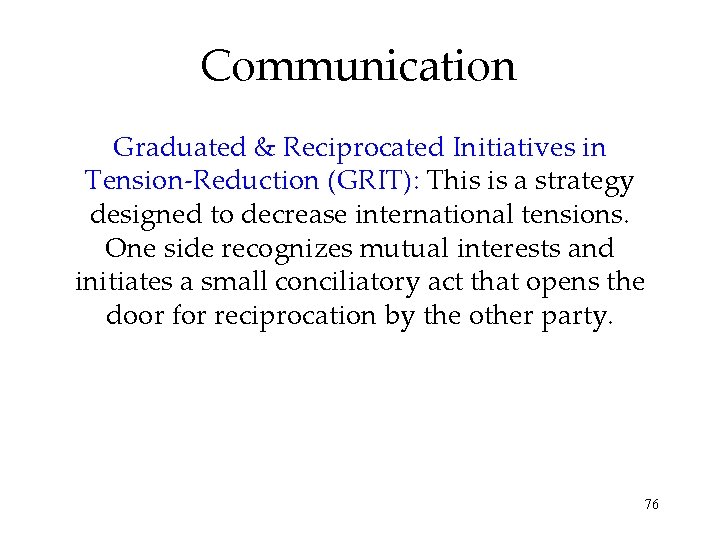 Communication Graduated & Reciprocated Initiatives in Tension-Reduction (GRIT): This is a strategy designed to