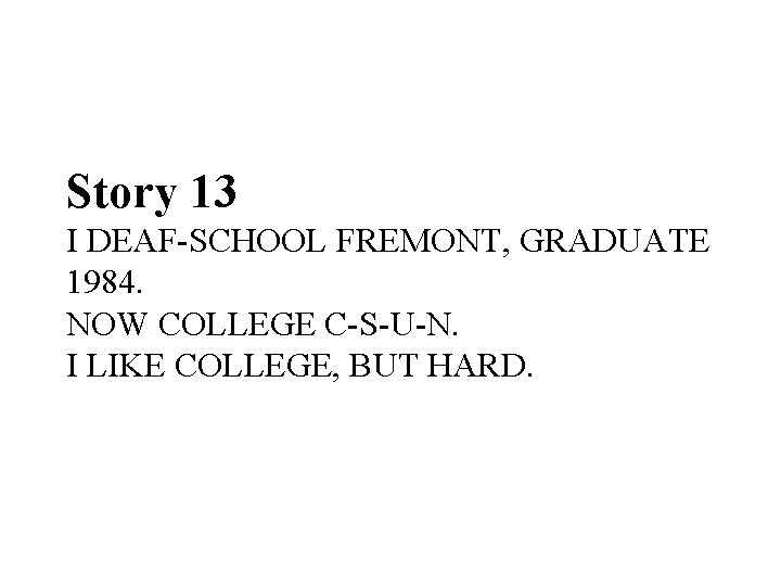 Story 13 I DEAF-SCHOOL FREMONT, GRADUATE 1984. NOW COLLEGE C-S-U-N. I LIKE COLLEGE, BUT