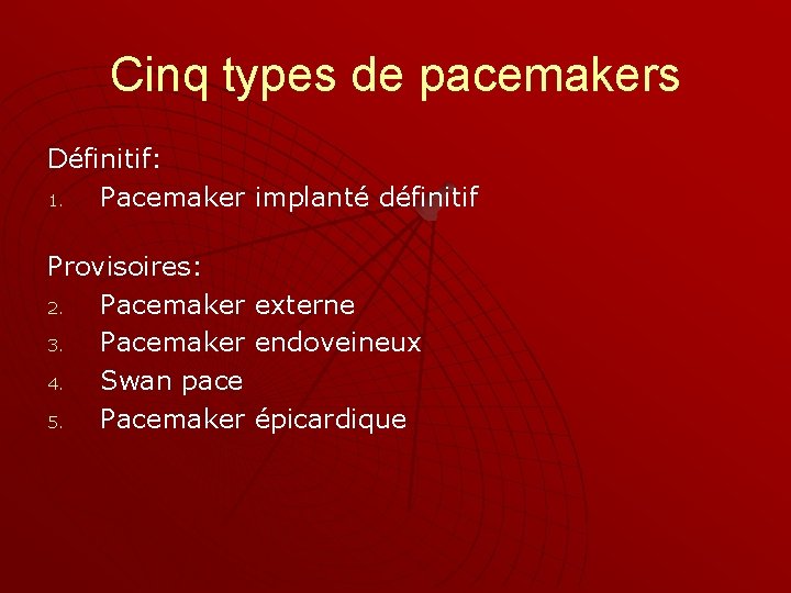 Cinq types de pacemakers Définitif: 1. Pacemaker implanté définitif Provisoires: 2. Pacemaker externe 3.