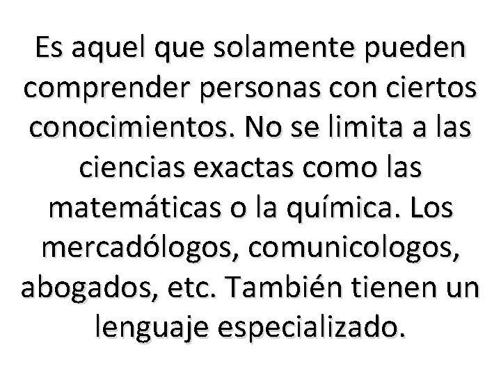 Es aquel que solamente pueden comprender personas con ciertos conocimientos. No se limita a