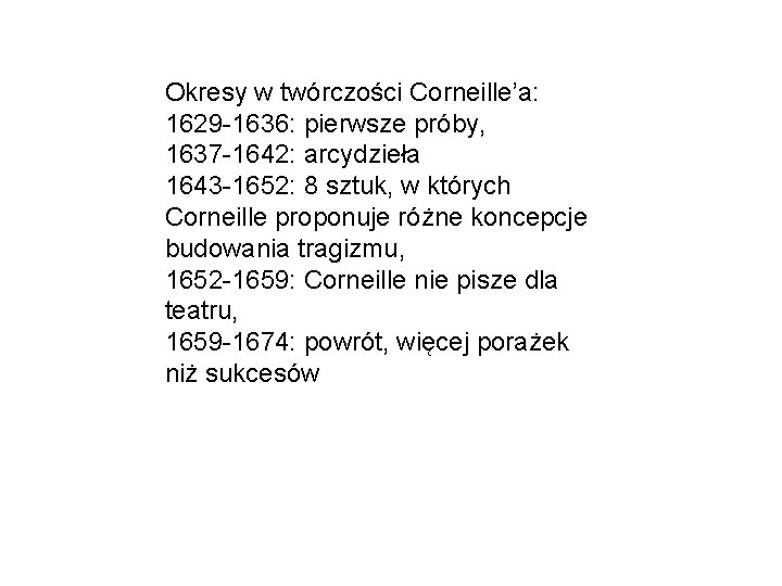 Okresy w twórczości Corneille’a: 1629 -1636: pierwsze próby, 1637 -1642: arcydzieła 1643 -1652: 8