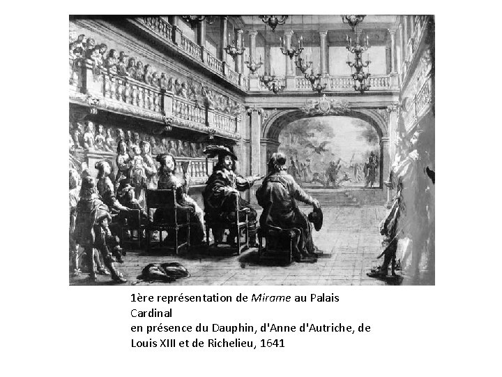 1ère représentation de Mirame au Palais Cardinal en présence du Dauphin, d'Anne d'Autriche, de