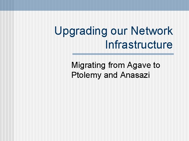 Upgrading our Network Infrastructure Migrating from Agave to Ptolemy and Anasazi 