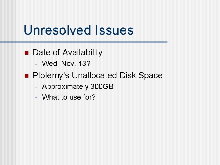 Unresolved Issues n Date of Availability • n Wed, Nov. 13? Ptolemy’s Unallocated Disk