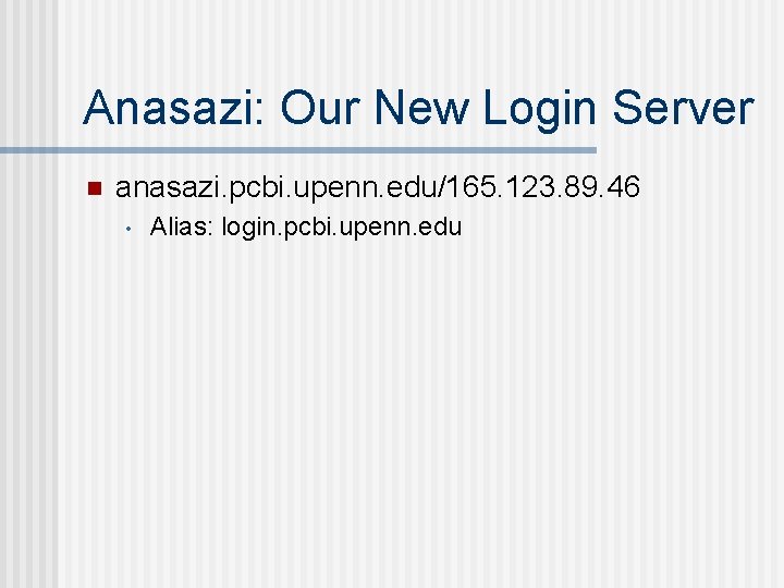Anasazi: Our New Login Server n anasazi. pcbi. upenn. edu/165. 123. 89. 46 •