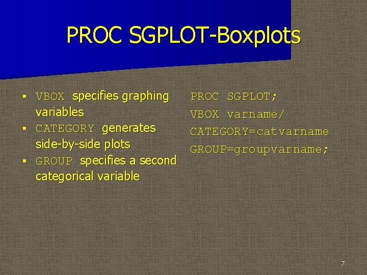 PROC SGPLOT-Boxplots VBOX specifies graphing variables § CATEGORY generates side-by-side plots § GROUP specifies