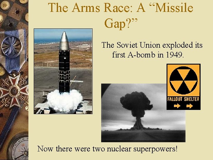 The Arms Race: A “Missile Gap? ” The Soviet Union exploded its first A-bomb