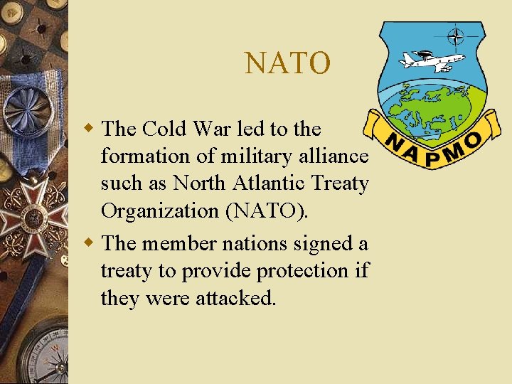 NATO w The Cold War led to the formation of military alliance such as