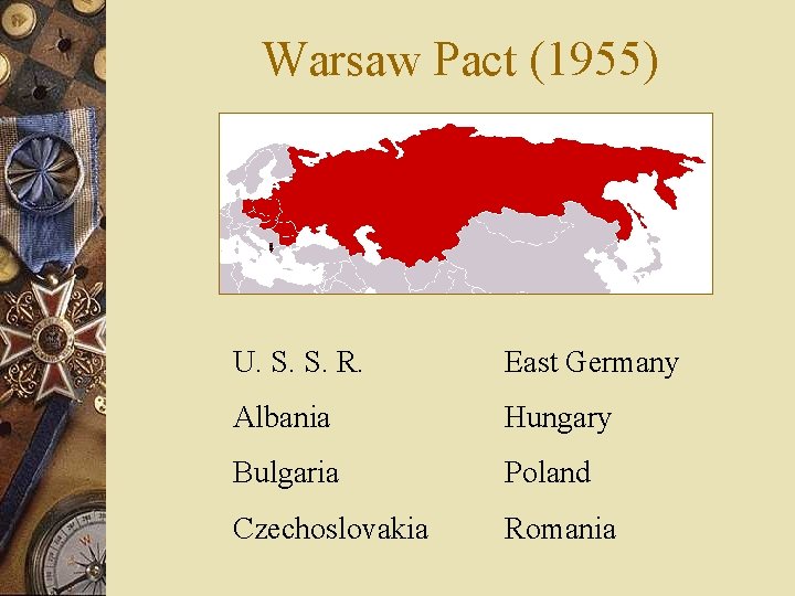 Warsaw Pact (1955) U. S. S. R. East Germany Albania Hungary Bulgaria Poland Czechoslovakia