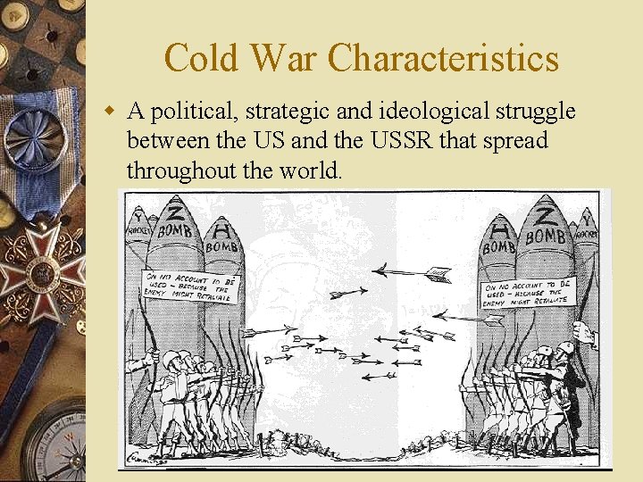Cold War Characteristics w A political, strategic and ideological struggle between the US and