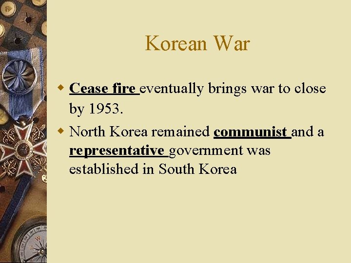 Korean War w Cease fire eventually brings war to close by 1953. w North