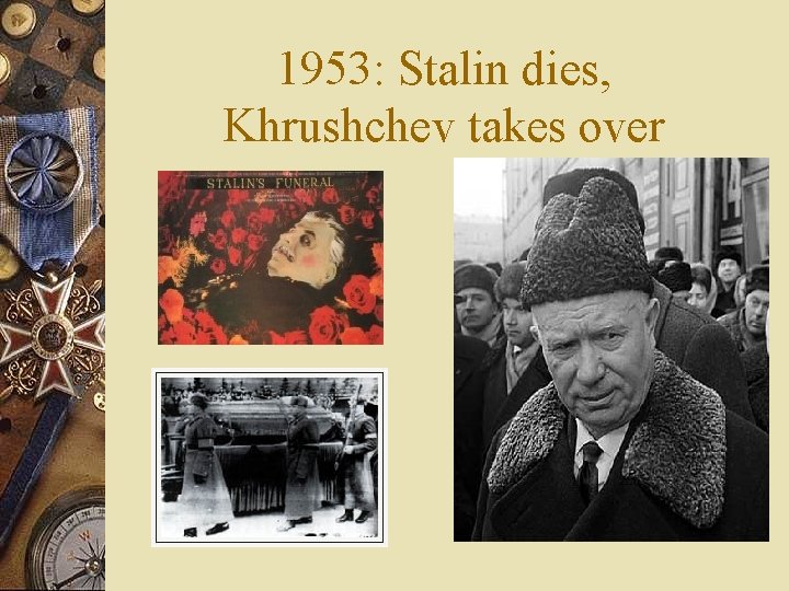 1953: Stalin dies, Khrushchev takes over 