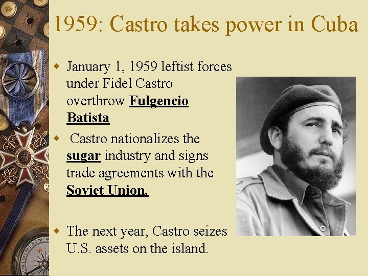 1959: Castro takes power in Cuba w January 1, 1959 leftist forces under Fidel
