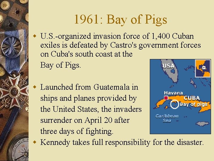 1961: Bay of Pigs w U. S. -organized invasion force of 1, 400 Cuban