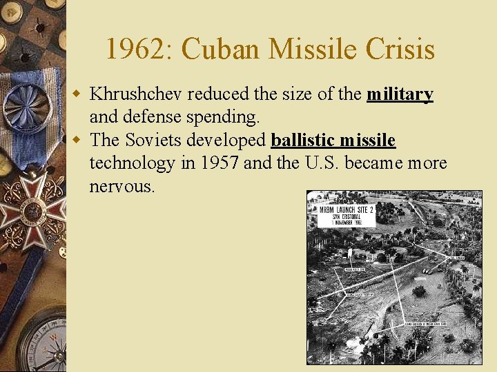 1962: Cuban Missile Crisis w Khrushchev reduced the size of the military and defense